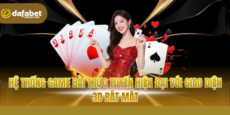  Không gian game bài trực tuyến mang phong cách casino quốc tế tại dafabet